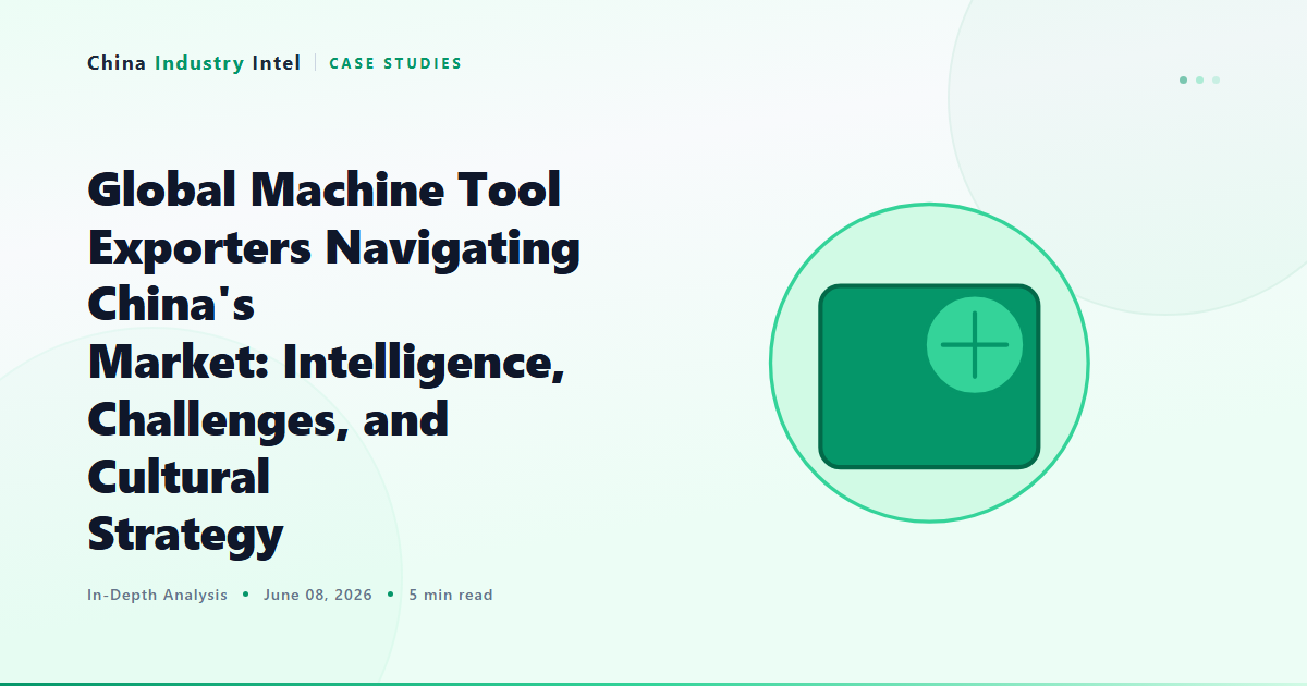 Global Machine Tool Exporters Navigating China’s Market: Intelligence, Challenges, and Cultural Strategy