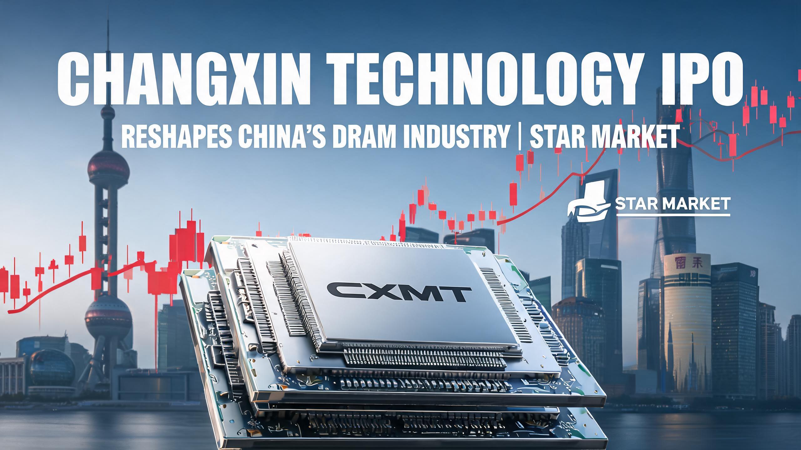 ChangXin Technology IPO Reshapes China DRAM Industry on STAR Market